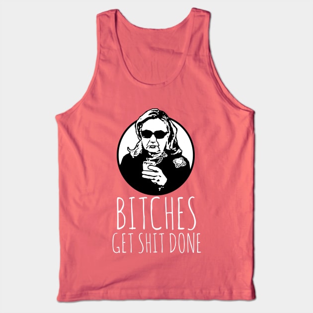 Hillary Clinton: Bitches Get Shit Done Tank Top by shaggylocks